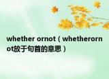 whether ornot（whetherornot放于句首的意思）