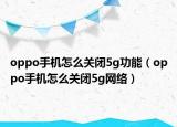 oppo手机怎么关闭5g功能（oppo手机怎么关闭5g网络）