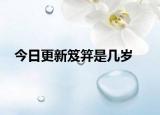 今日更新笈笄是几岁