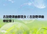 古剑奇谭幽都圣女（古剑奇谭幽煌软胄）
