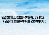 西安信息工程技师学院有几个校区（西安信息技师学院是公办学校吗）
