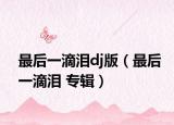 最后一滴泪dj版（最后一滴泪 专辑）