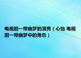 电视剧一帘幽梦的演员（心怡 电视剧一帘幽梦中的角色）