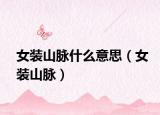 女装山脉什么意思（女装山脉）