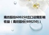 南纺股份600250出口设限影响收益（南纺股份[600250]）