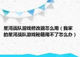 星河战队游戏修改器怎么用（我家的星河战队游戏秘籍用不了怎么办）