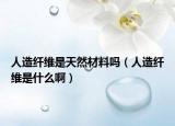 人造纤维是天然材料吗（人造纤维是什么啊）