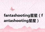 fantashooting星星（fantashooting星星）