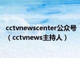 cctvnewscenter公众号（cctvnews主持人）
