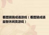 看图猜猜成语游戏（看图猜成语 益智休闲类游戏）