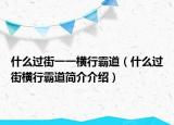 什么过街一一横行霸道（什么过街横行霸道简介介绍）