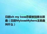 日剧oh my boss恋爱放别册主题曲（日剧MybossMyhero主题曲叫什么）