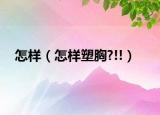 怎样（怎样塑胸?!!）