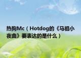 热狗Mc（Hotdog的《马祖小夜曲》要表达的是什么）