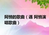 阿悄的歌曲（遇 阿悄演唱歌曲）
