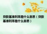 贷款基准利率是什么意思（贷款基准利率是什么意思）