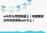 usb怎么传到电脑上（电脑里的文件怎样传到usb卡上）