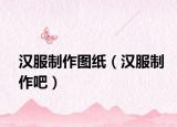 汉服制作图纸（汉服制作吧）