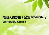 龟仙人的野望（全集 woainileiyunhaoqq.com）