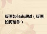 版画如何表现树（版画如何制作）