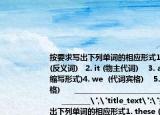 按要求写出下列单词的相应形式1.（these (反义词)   2. it (物主代词)    3. are not (缩写形式)4. we  (代词宾格)    5. I (代词宾格)      ________________________________       ________