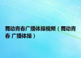 舞动青春广播体操视频（舞动青春 广播体操）
