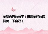 美赞自己的句子（用最美好的话赞美一下自己）