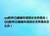 qq软件已被破坏或部分文件丢失（QQ软件已被破坏或部分文件丢失怎么办）