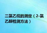 二氯乙烷的测定（2-氯乙醇检测方法）