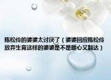 陈松伶的婆婆太讨厌了（婆婆回应陈松伶放弃生育这样的婆婆是不是暖心又豁达）