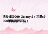 涓夋槦I9000 Galaxy S（三星s9000手机测评详情）