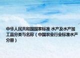 中华人民共和国国家标准 水产及水产加工品分类与名称（中国农业行业标准水产分册）