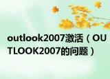 outlook2007激活（OUTLOOK2007的问题）