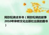 阿弥陀佛这本书（阿弥陀佛的故事 2010年宗教文化出版社出版的图书）