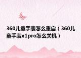 360儿童手表怎么重启（360儿童手表x1pro怎么关机）