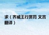 求（齐威王行赏罚 文言翻译）