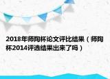 2018年师陶杯论文评比结果（师陶杯2014评选结果出来了吗）