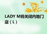LADY M将关闭内地门店（L）