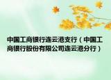 中国工商银行连云港支行（中国工商银行股份有限公司连云港分行）