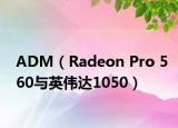 ADM（Radeon Pro 560与英伟达1050）