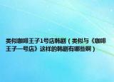 类似咖啡王子1号店韩剧（类似与《咖啡王子一号店》这样的韩剧有哪些啊）