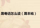 晟粤语怎么读（晟丰祐）