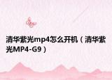 清华紫光mp4怎么开机（清华紫光MP4-G9）