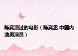 陈奕演过的电影（陈奕丞 中国内地男演员）