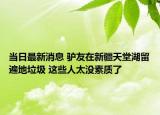 当日最新消息 驴友在新疆天堂湖留遍地垃圾 这些人太没素质了