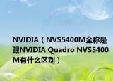 NVIDIA（NVS5400M全称是  跟NVIDIA Quadro NVS5400M有什么区别）