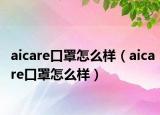 aicare口罩怎么样（aicare口罩怎么样）
