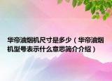 华帝油烟机尺寸是多少（华帝油烟机型号表示什么意思简介介绍）