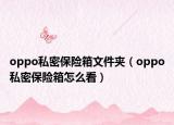 oppo私密保险箱文件夹（oppo私密保险箱怎么看）