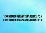 北京福田康明斯发动机有限公司（北京福田康明斯发动机有限公司）